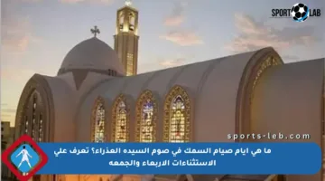 ما هي أيام صيام السمك في صوم السيدة العذراء؟ تعرف على الاستثناءات الأربعاء والجمعة